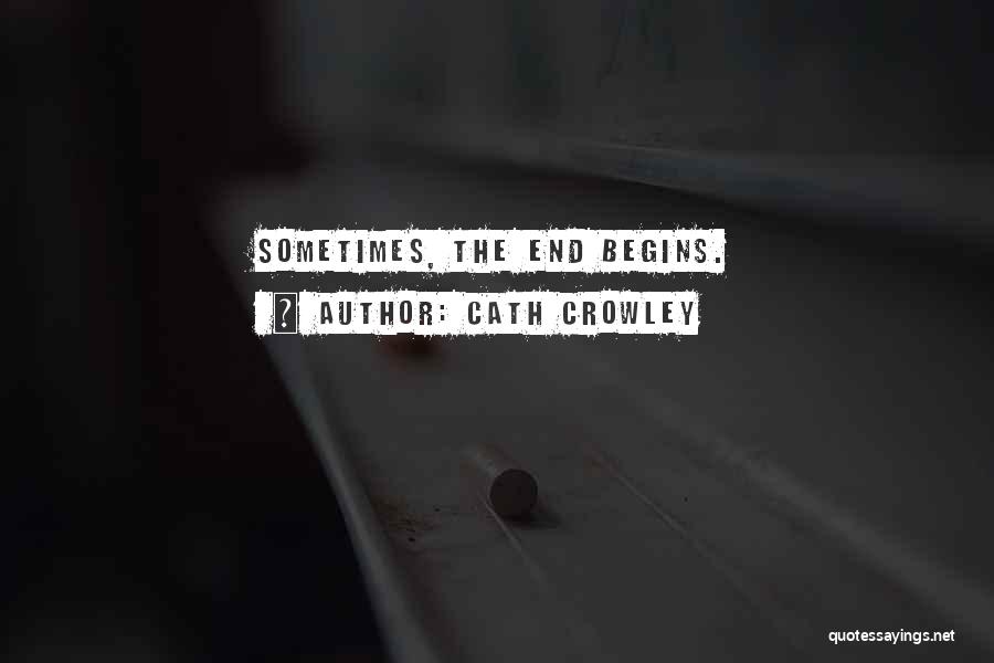 Cath Crowley Quotes: Sometimes, The End Begins.