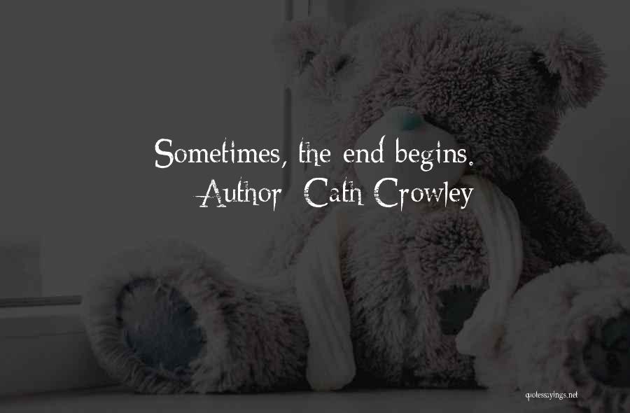 Cath Crowley Quotes: Sometimes, The End Begins.