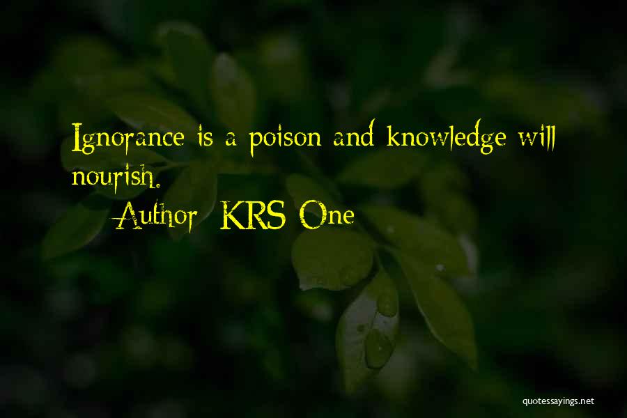 KRS-One Quotes: Ignorance Is A Poison And Knowledge Will Nourish.