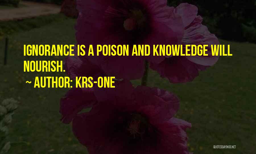 KRS-One Quotes: Ignorance Is A Poison And Knowledge Will Nourish.