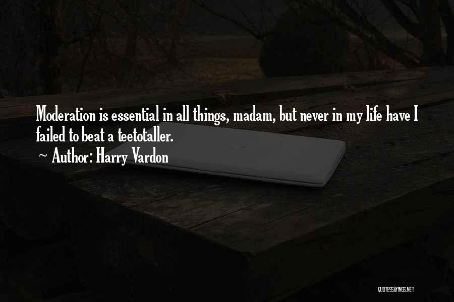 Harry Vardon Quotes: Moderation Is Essential In All Things, Madam, But Never In My Life Have I Failed To Beat A Teetotaller.