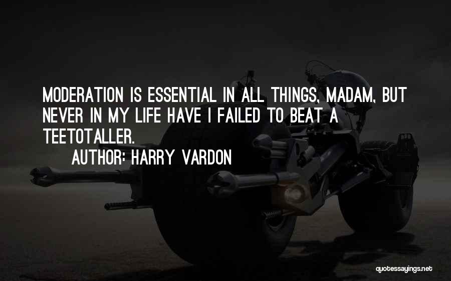 Harry Vardon Quotes: Moderation Is Essential In All Things, Madam, But Never In My Life Have I Failed To Beat A Teetotaller.