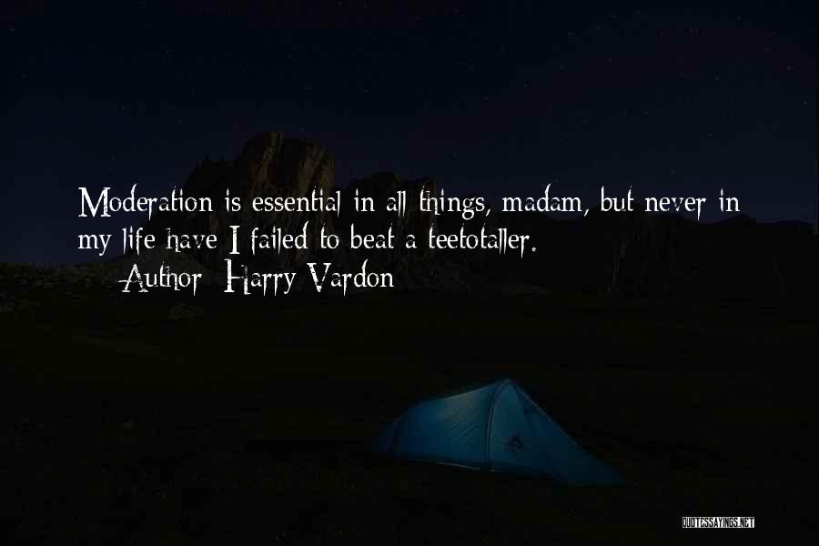 Harry Vardon Quotes: Moderation Is Essential In All Things, Madam, But Never In My Life Have I Failed To Beat A Teetotaller.