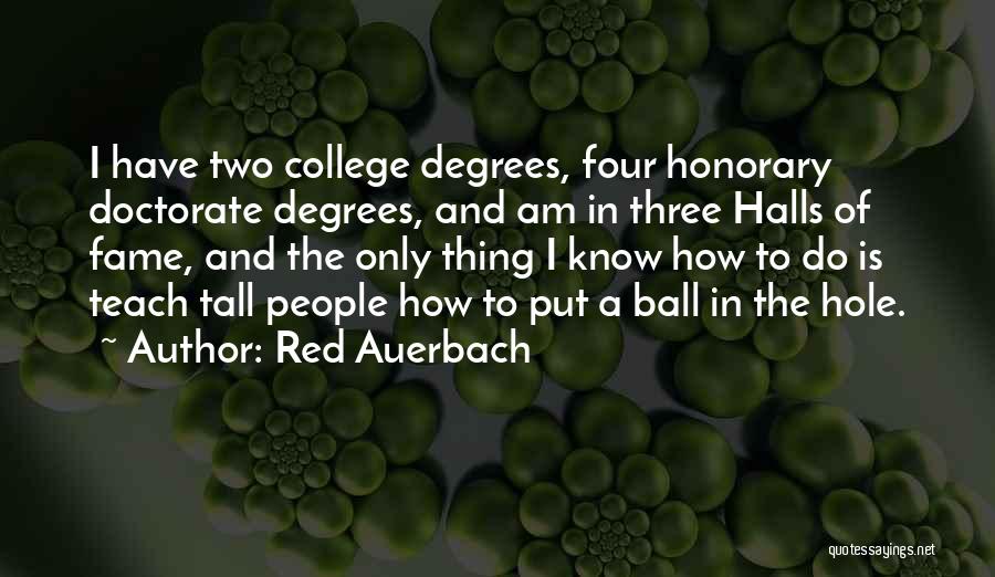 Red Auerbach Quotes: I Have Two College Degrees, Four Honorary Doctorate Degrees, And Am In Three Halls Of Fame, And The Only Thing