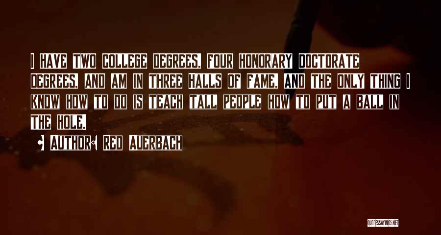 Red Auerbach Quotes: I Have Two College Degrees, Four Honorary Doctorate Degrees, And Am In Three Halls Of Fame, And The Only Thing