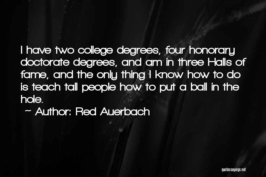 Red Auerbach Quotes: I Have Two College Degrees, Four Honorary Doctorate Degrees, And Am In Three Halls Of Fame, And The Only Thing