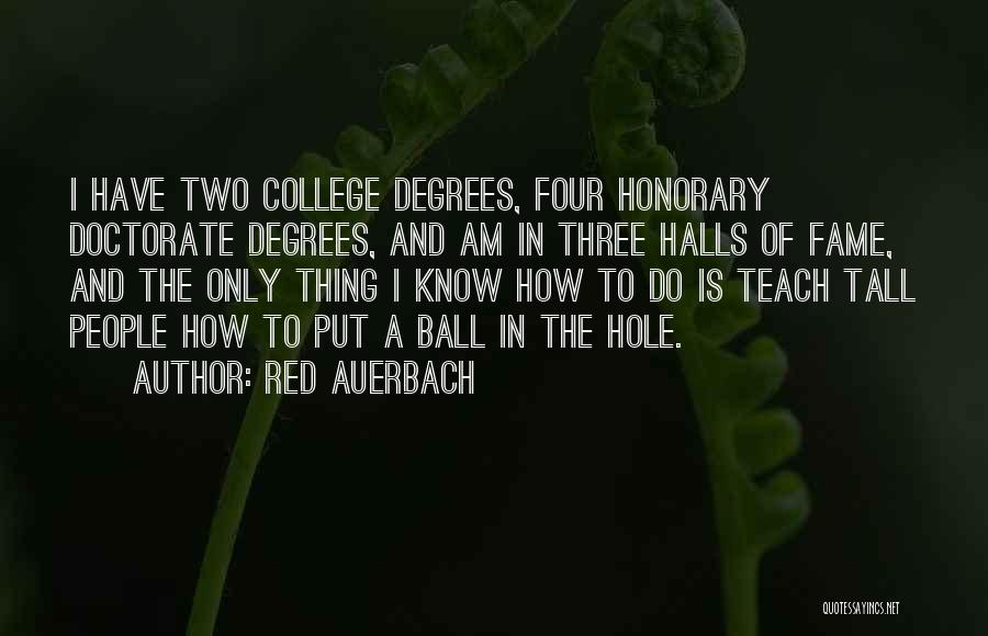 Red Auerbach Quotes: I Have Two College Degrees, Four Honorary Doctorate Degrees, And Am In Three Halls Of Fame, And The Only Thing