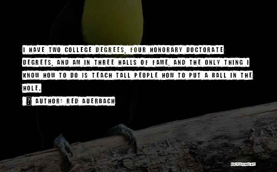 Red Auerbach Quotes: I Have Two College Degrees, Four Honorary Doctorate Degrees, And Am In Three Halls Of Fame, And The Only Thing