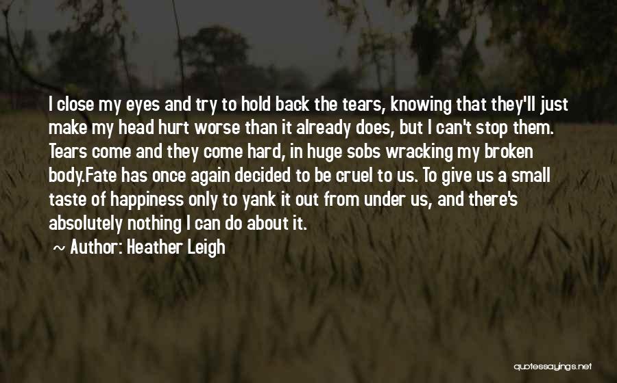 Heather Leigh Quotes: I Close My Eyes And Try To Hold Back The Tears, Knowing That They'll Just Make My Head Hurt Worse