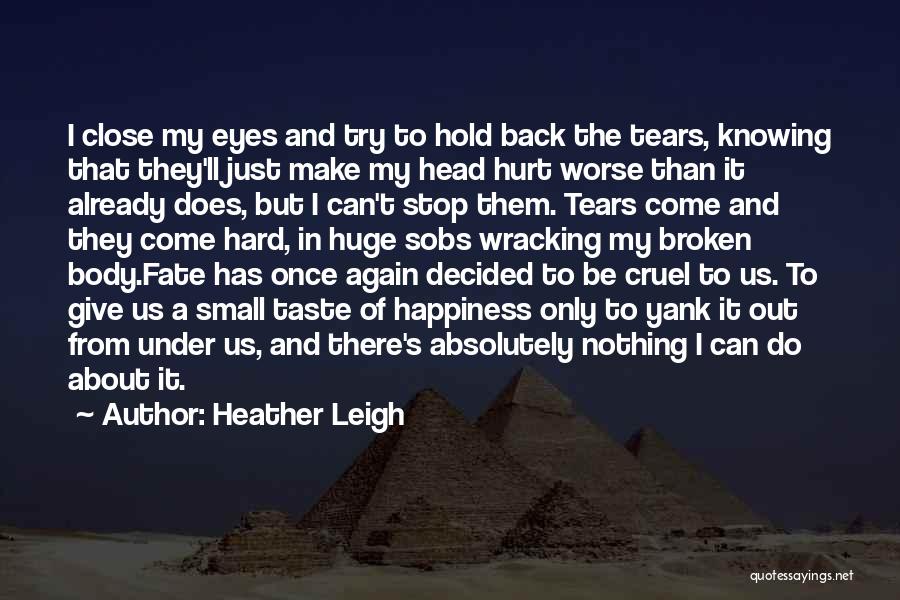 Heather Leigh Quotes: I Close My Eyes And Try To Hold Back The Tears, Knowing That They'll Just Make My Head Hurt Worse