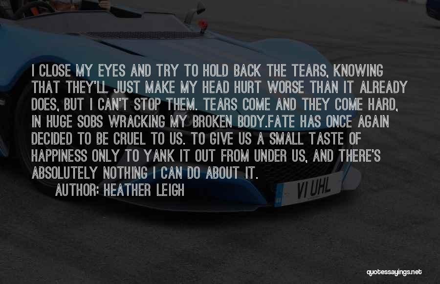 Heather Leigh Quotes: I Close My Eyes And Try To Hold Back The Tears, Knowing That They'll Just Make My Head Hurt Worse