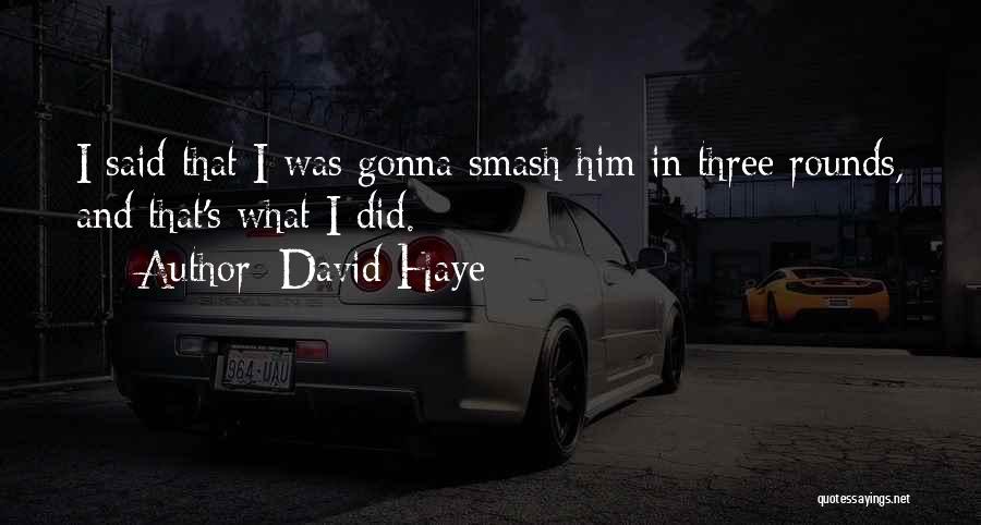 David Haye Quotes: I Said That I Was Gonna Smash Him In Three Rounds, And That's What I Did.