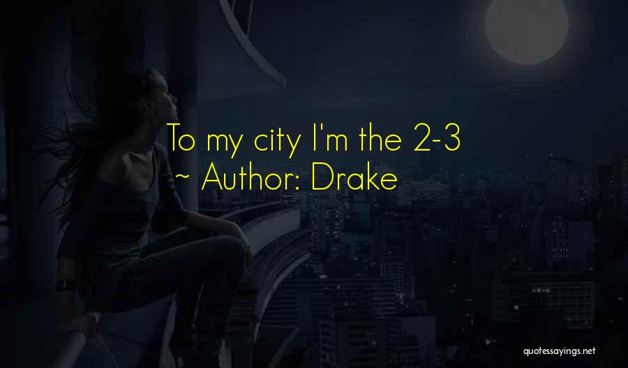Drake Quotes: To My City I'm The 2-3