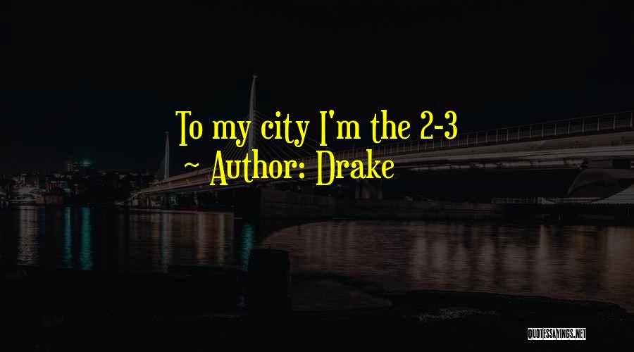 Drake Quotes: To My City I'm The 2-3