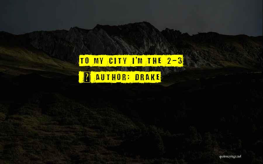 Drake Quotes: To My City I'm The 2-3