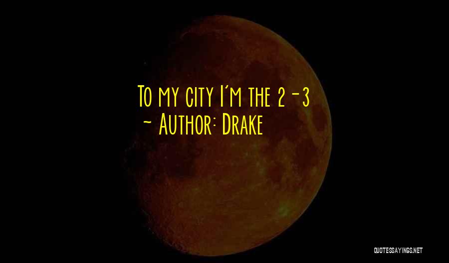 Drake Quotes: To My City I'm The 2-3