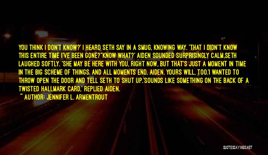 Jennifer L. Armentrout Quotes: You Think I Don't Know?' I Heard Seth Say In A Smug, Knowing Way. 'that I Didn't Know This Entire