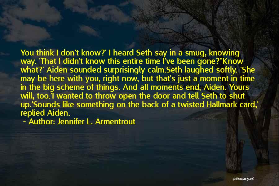 Jennifer L. Armentrout Quotes: You Think I Don't Know?' I Heard Seth Say In A Smug, Knowing Way. 'that I Didn't Know This Entire