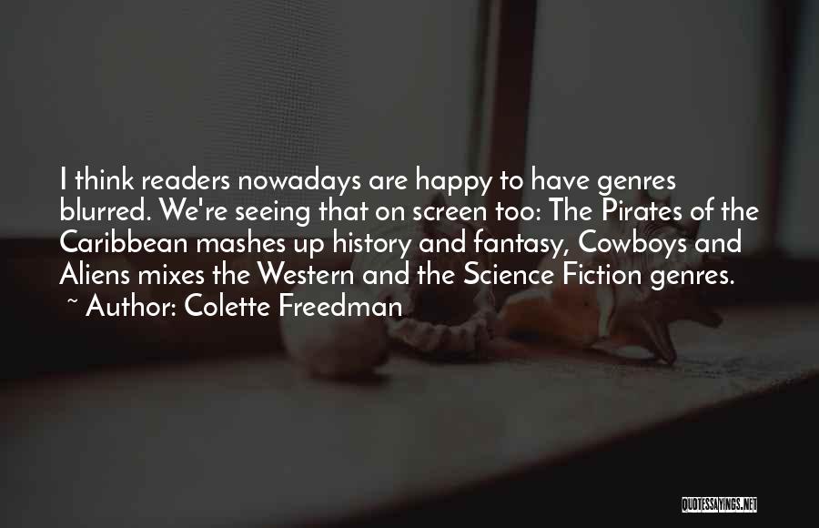 Colette Freedman Quotes: I Think Readers Nowadays Are Happy To Have Genres Blurred. We're Seeing That On Screen Too: The Pirates Of The