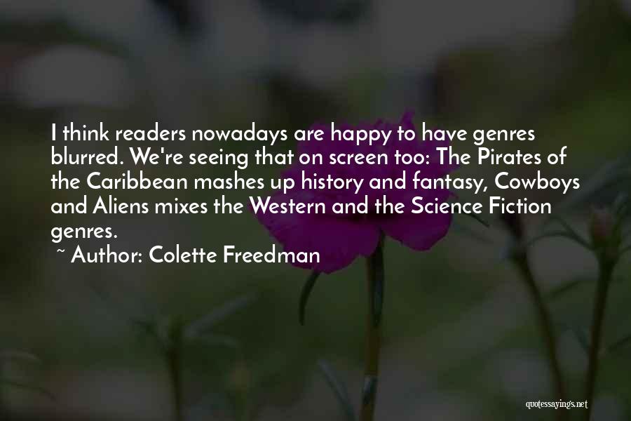 Colette Freedman Quotes: I Think Readers Nowadays Are Happy To Have Genres Blurred. We're Seeing That On Screen Too: The Pirates Of The