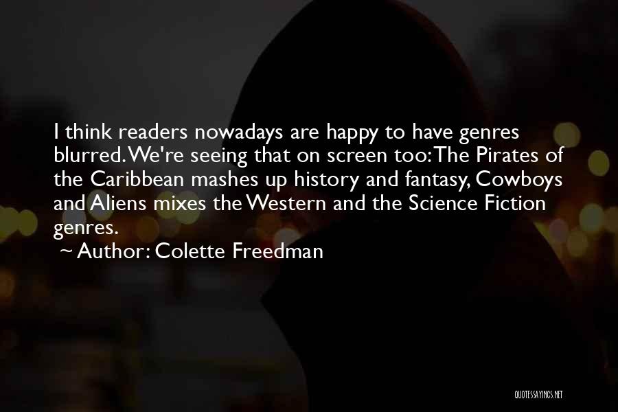 Colette Freedman Quotes: I Think Readers Nowadays Are Happy To Have Genres Blurred. We're Seeing That On Screen Too: The Pirates Of The