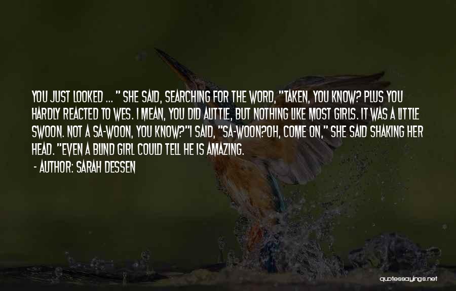 Sarah Dessen Quotes: You Just Looked ... She Said, Searching For The Word, Taken, You Know? Plus You Hardly Reacted To Wes. I