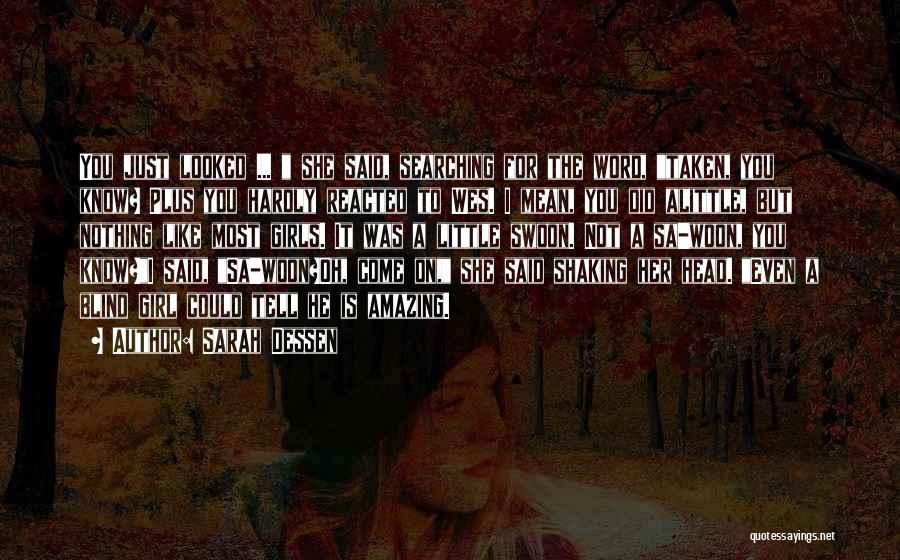 Sarah Dessen Quotes: You Just Looked ... She Said, Searching For The Word, Taken, You Know? Plus You Hardly Reacted To Wes. I