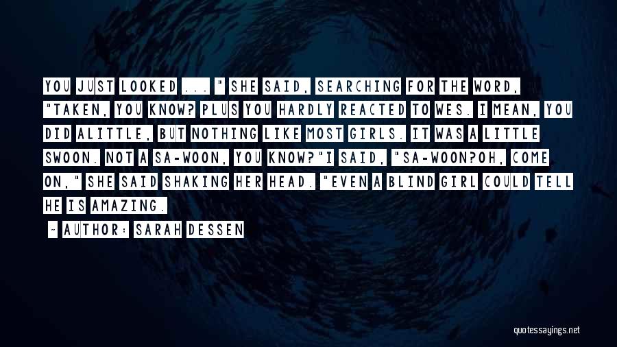 Sarah Dessen Quotes: You Just Looked ... She Said, Searching For The Word, Taken, You Know? Plus You Hardly Reacted To Wes. I