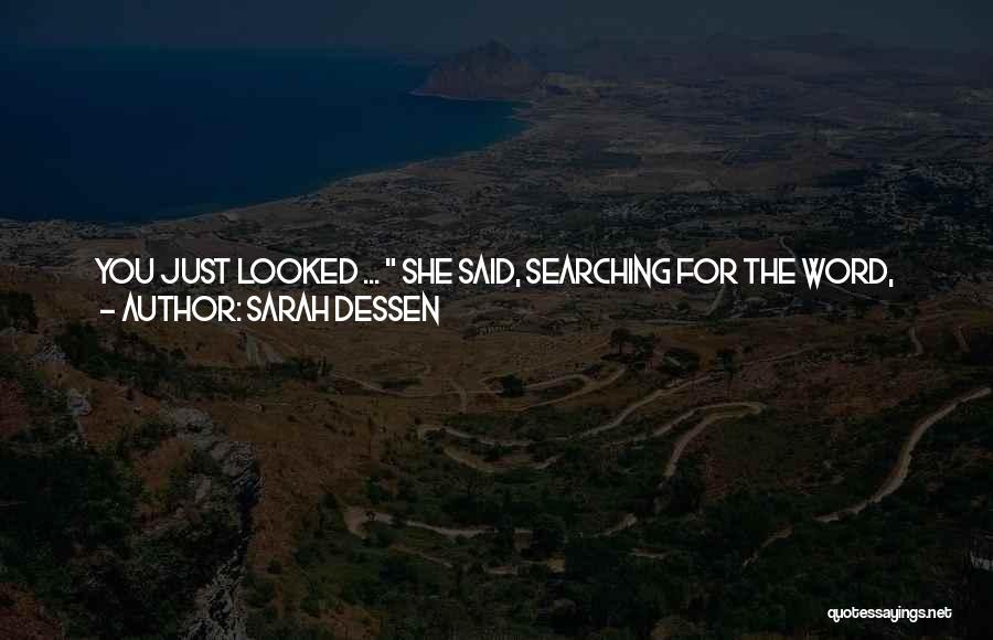Sarah Dessen Quotes: You Just Looked ... She Said, Searching For The Word, Taken, You Know? Plus You Hardly Reacted To Wes. I