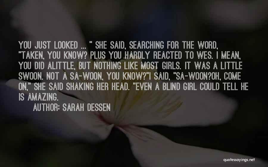Sarah Dessen Quotes: You Just Looked ... She Said, Searching For The Word, Taken, You Know? Plus You Hardly Reacted To Wes. I