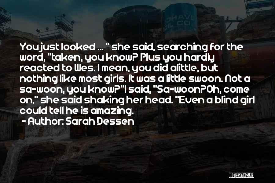 Sarah Dessen Quotes: You Just Looked ... She Said, Searching For The Word, Taken, You Know? Plus You Hardly Reacted To Wes. I