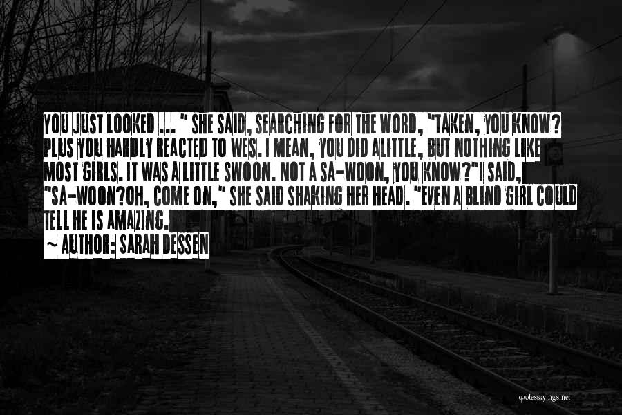 Sarah Dessen Quotes: You Just Looked ... She Said, Searching For The Word, Taken, You Know? Plus You Hardly Reacted To Wes. I