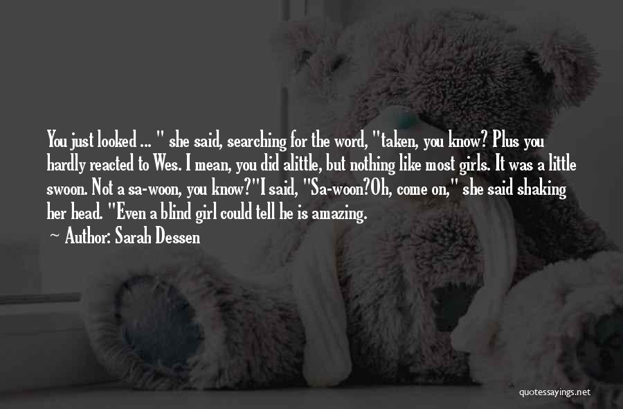 Sarah Dessen Quotes: You Just Looked ... She Said, Searching For The Word, Taken, You Know? Plus You Hardly Reacted To Wes. I