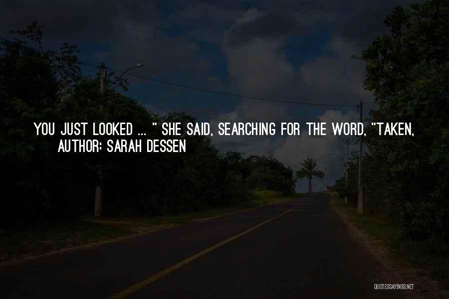 Sarah Dessen Quotes: You Just Looked ... She Said, Searching For The Word, Taken, You Know? Plus You Hardly Reacted To Wes. I