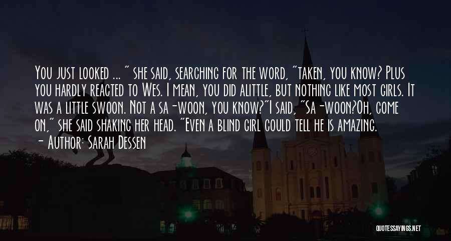 Sarah Dessen Quotes: You Just Looked ... She Said, Searching For The Word, Taken, You Know? Plus You Hardly Reacted To Wes. I