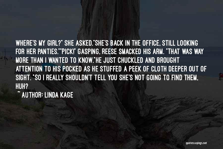 Linda Kage Quotes: Where's My Girl? She Asked.she's Back In The Office, Still Looking For Her Panties.pick! Gasping, Reese Smacked His Arm. That