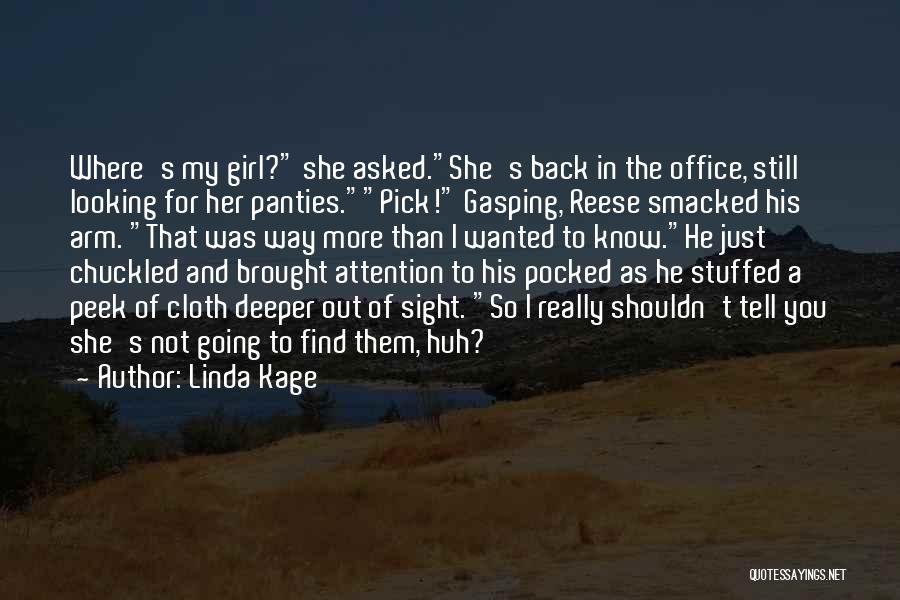 Linda Kage Quotes: Where's My Girl? She Asked.she's Back In The Office, Still Looking For Her Panties.pick! Gasping, Reese Smacked His Arm. That