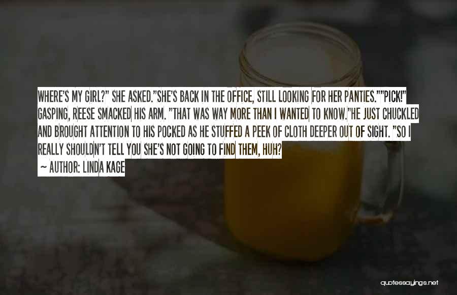 Linda Kage Quotes: Where's My Girl? She Asked.she's Back In The Office, Still Looking For Her Panties.pick! Gasping, Reese Smacked His Arm. That