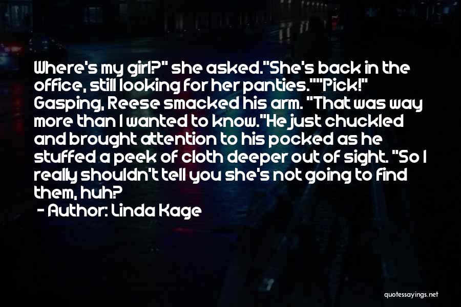 Linda Kage Quotes: Where's My Girl? She Asked.she's Back In The Office, Still Looking For Her Panties.pick! Gasping, Reese Smacked His Arm. That