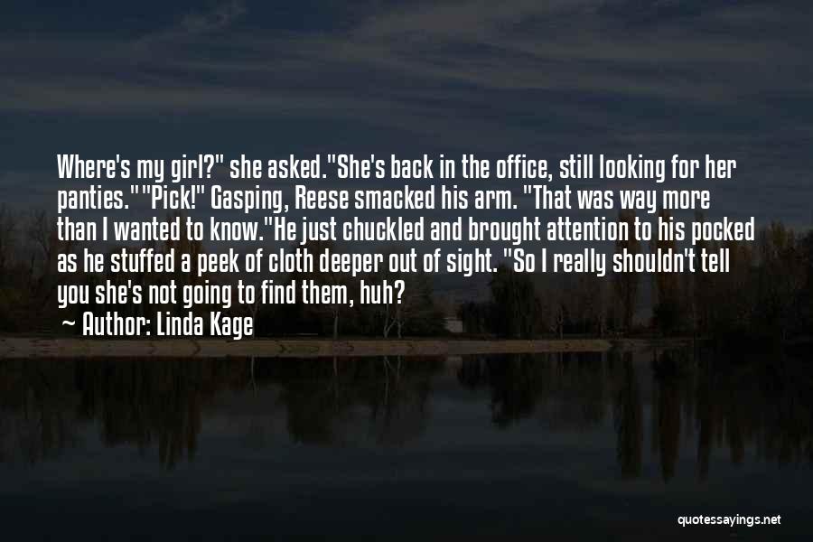 Linda Kage Quotes: Where's My Girl? She Asked.she's Back In The Office, Still Looking For Her Panties.pick! Gasping, Reese Smacked His Arm. That