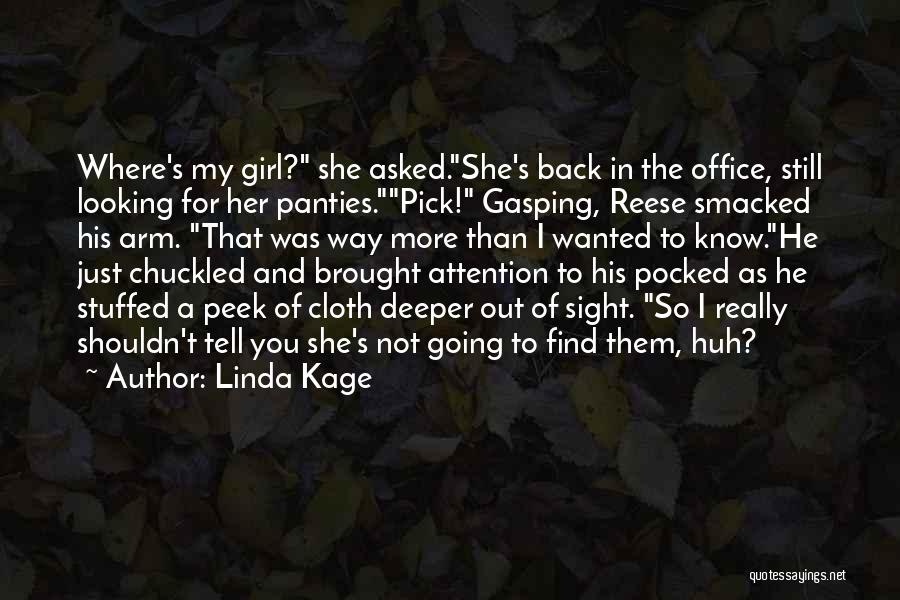 Linda Kage Quotes: Where's My Girl? She Asked.she's Back In The Office, Still Looking For Her Panties.pick! Gasping, Reese Smacked His Arm. That