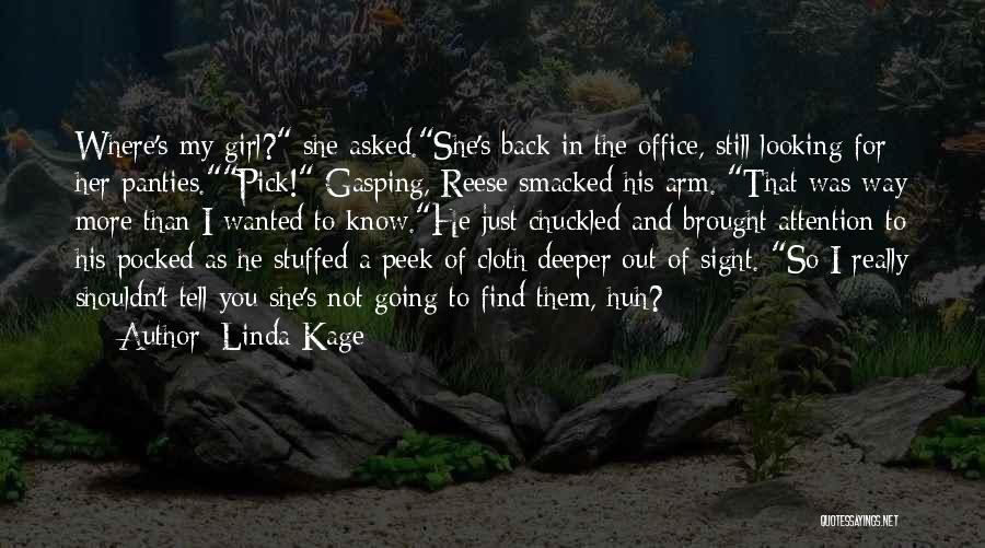 Linda Kage Quotes: Where's My Girl? She Asked.she's Back In The Office, Still Looking For Her Panties.pick! Gasping, Reese Smacked His Arm. That