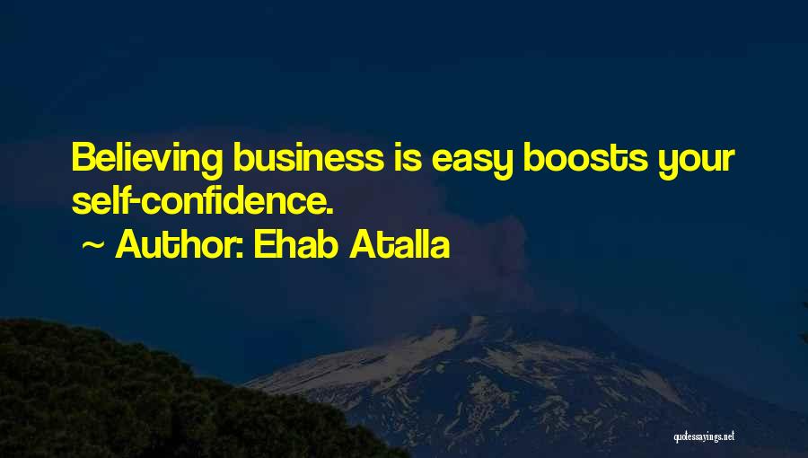 Ehab Atalla Quotes: Believing Business Is Easy Boosts Your Self-confidence.