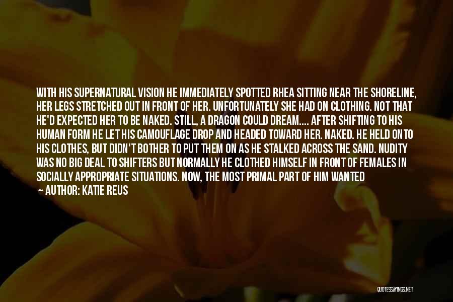 Katie Reus Quotes: With His Supernatural Vision He Immediately Spotted Rhea Sitting Near The Shoreline, Her Legs Stretched Out In Front Of Her.
