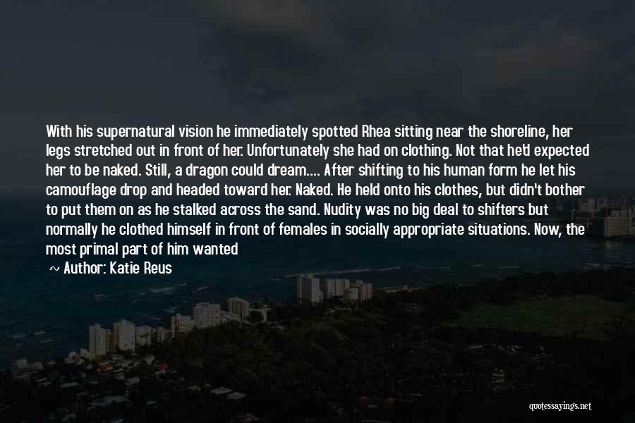 Katie Reus Quotes: With His Supernatural Vision He Immediately Spotted Rhea Sitting Near The Shoreline, Her Legs Stretched Out In Front Of Her.