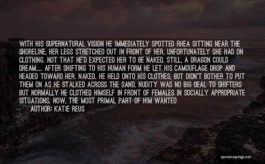 Katie Reus Quotes: With His Supernatural Vision He Immediately Spotted Rhea Sitting Near The Shoreline, Her Legs Stretched Out In Front Of Her.