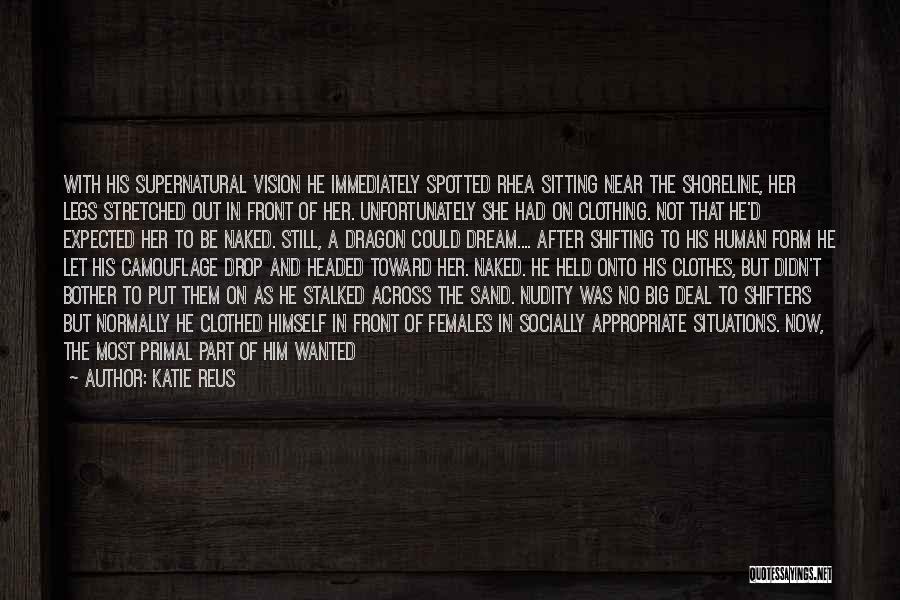 Katie Reus Quotes: With His Supernatural Vision He Immediately Spotted Rhea Sitting Near The Shoreline, Her Legs Stretched Out In Front Of Her.