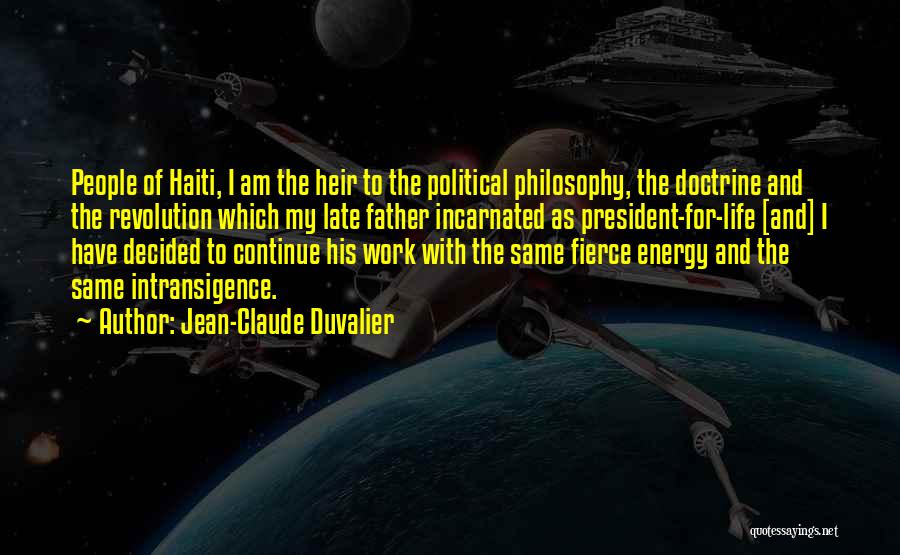 Jean-Claude Duvalier Quotes: People Of Haiti, I Am The Heir To The Political Philosophy, The Doctrine And The Revolution Which My Late Father