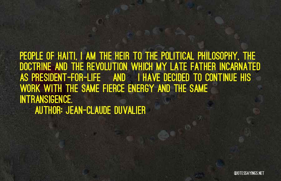 Jean-Claude Duvalier Quotes: People Of Haiti, I Am The Heir To The Political Philosophy, The Doctrine And The Revolution Which My Late Father