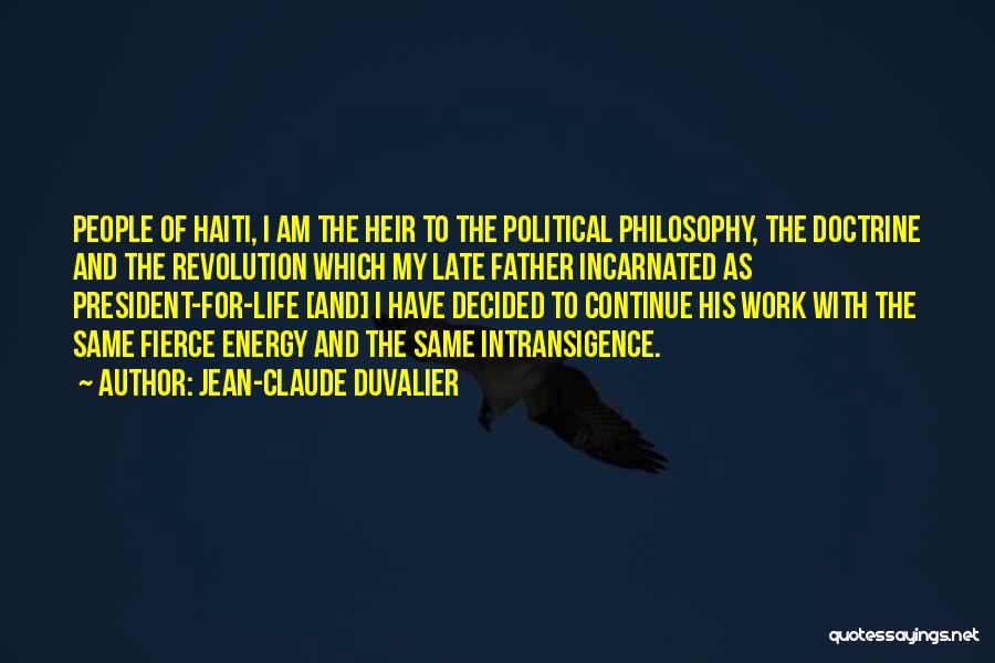 Jean-Claude Duvalier Quotes: People Of Haiti, I Am The Heir To The Political Philosophy, The Doctrine And The Revolution Which My Late Father